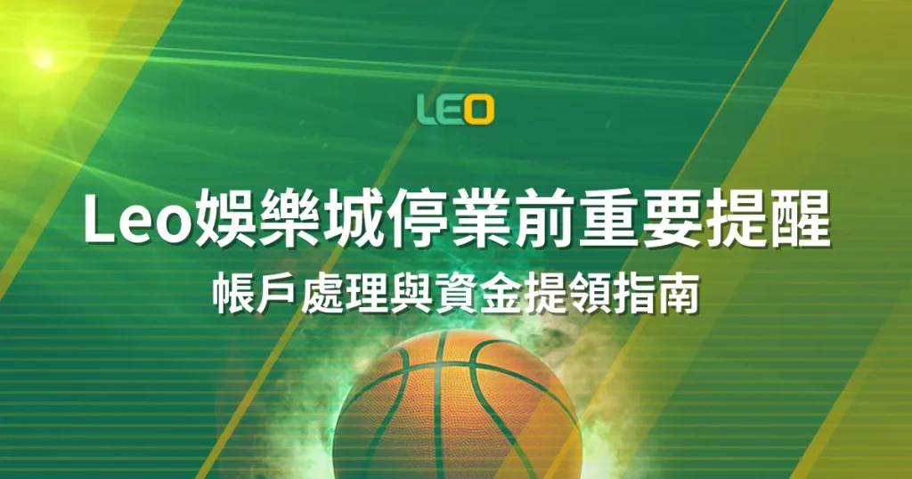 Leo娛樂城停業前重要提醒：帳戶處理與資金提領指南